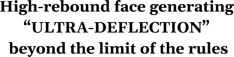 High-rebound face generating “ultra-deflection” beyond the limit of the rules